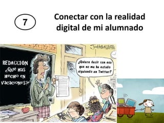 7
Conectar con la realidad
digital de mi alumnado
 