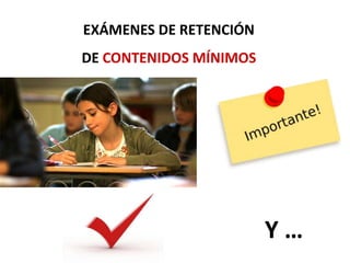 EXÁMENES DE RETENCIÓN
DE CONTENIDOS MÍNIMOS
Y …
 