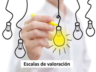 Escalas de valoración
 