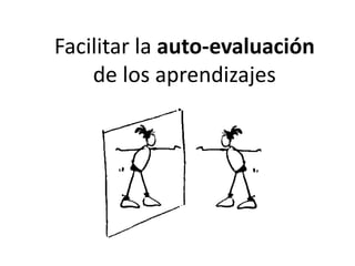 Facilitar la auto-evaluación
de los aprendizajes
 