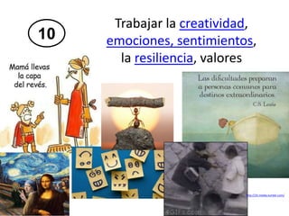 10
Trabajar la creatividad,
emociones, sentimientos,
la resiliencia, valores
http://25.media.tumblr.com/
 