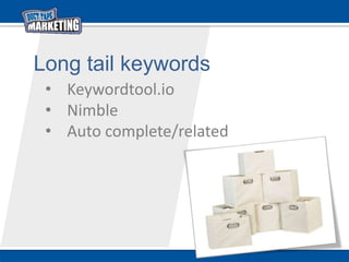 Long tail keywords
• Keywordtool.io
• Nimble
• Auto complete/related
 