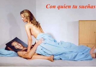 Con quien tu sueñas 
