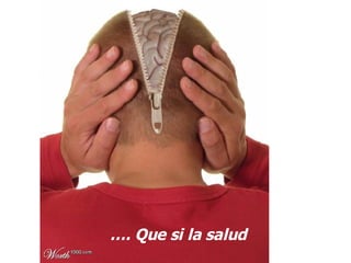 … . Que si la salud 