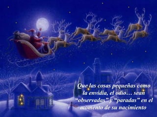 Que las cosas pequeñas como la envidia , el odio… sean “observadas” y “paradas” en el momento de su nacimiento