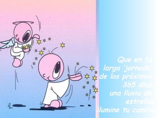 Que en tu  larga ‘jornada’  de los próximos  365 días, una lluvia de  estrellas ilumine tu camino 