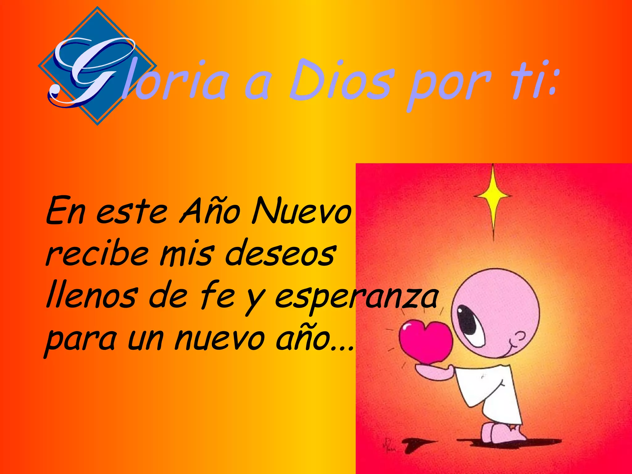 En este Año Nuevo recibe mis deseos llenos de fe y esperanza para un nuevo año... loria a Dios por ti: