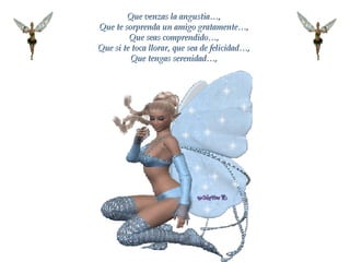 Que venzas la angustia…, Que te sorprenda un amigo gratamente…, Que seas comprendido…, Que si te toca llorar, que sea de felicidad…, Que tengas serenidad…, 