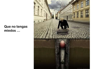 Que no tengas miedos … 