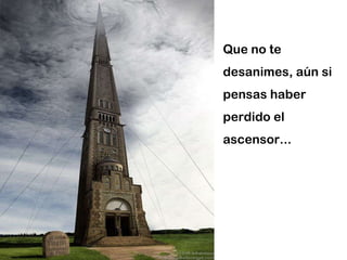 Que no te desanimes, aún si pensas haber perdido el ascensor... 