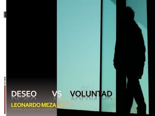   Deseo           vs      VoluntadLeonardo meza 