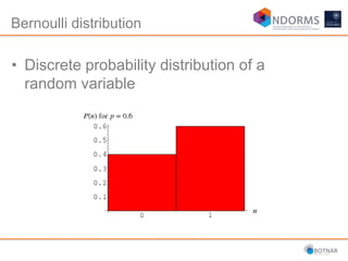 Bernoulli distribution
• Discrete probability distribution of a
random variable
 