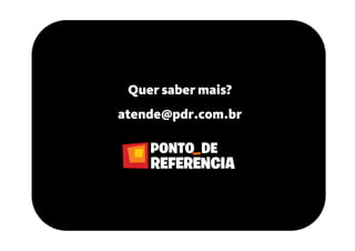 Quer saber mais?
atende@pdr.com.br
 