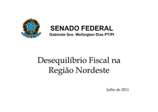 Desequilíbrio Fiscal na
  Região Nordeste

                   Julho de 2011
 
