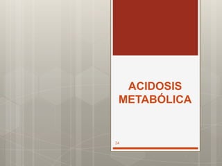 ACIDOSIS
METABÓLICA
24
 