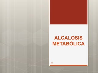 ALCALOSIS
METABÓLICA
43
 