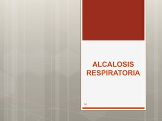 ALCALOSIS
RESPIRATORIA
68
 
