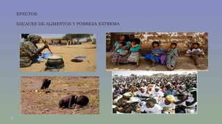 EFECTOS: 
ESCACES DE ALIMENTOS Y POBREZA EXTREMA 
 