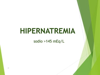 HIPERNATREMIA
sodio >145 mEq/L
17
 