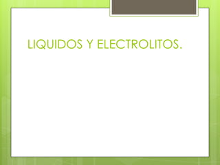 LIQUIDOS Y ELECTROLITOS.
Líquidos
perdidos.
Concentración
de sodio. (mEq/l)
Orina.
Diarrea.
Secrec. Gástrica.
Sudor.
Diuresis x
Furosemide.
Secre. Pancreatica.
Secrec. Intestinal
< 10.
40.
55.
80.
75.
145.
145.
 