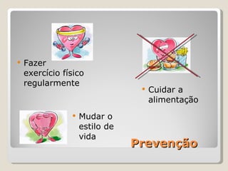 Prevenção Fazer  exercício físico regularmente Cuidar a alimentação Mudar o estilo de vida 