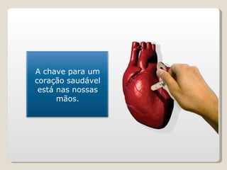A chave para um coração saudável está nas nossas mãos. 