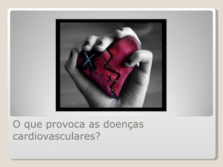 O que provoca as doenças cardiovasculares? 