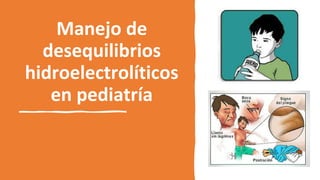Manejo de
desequilibrios
hidroelectrolíticos
en pediatría
 