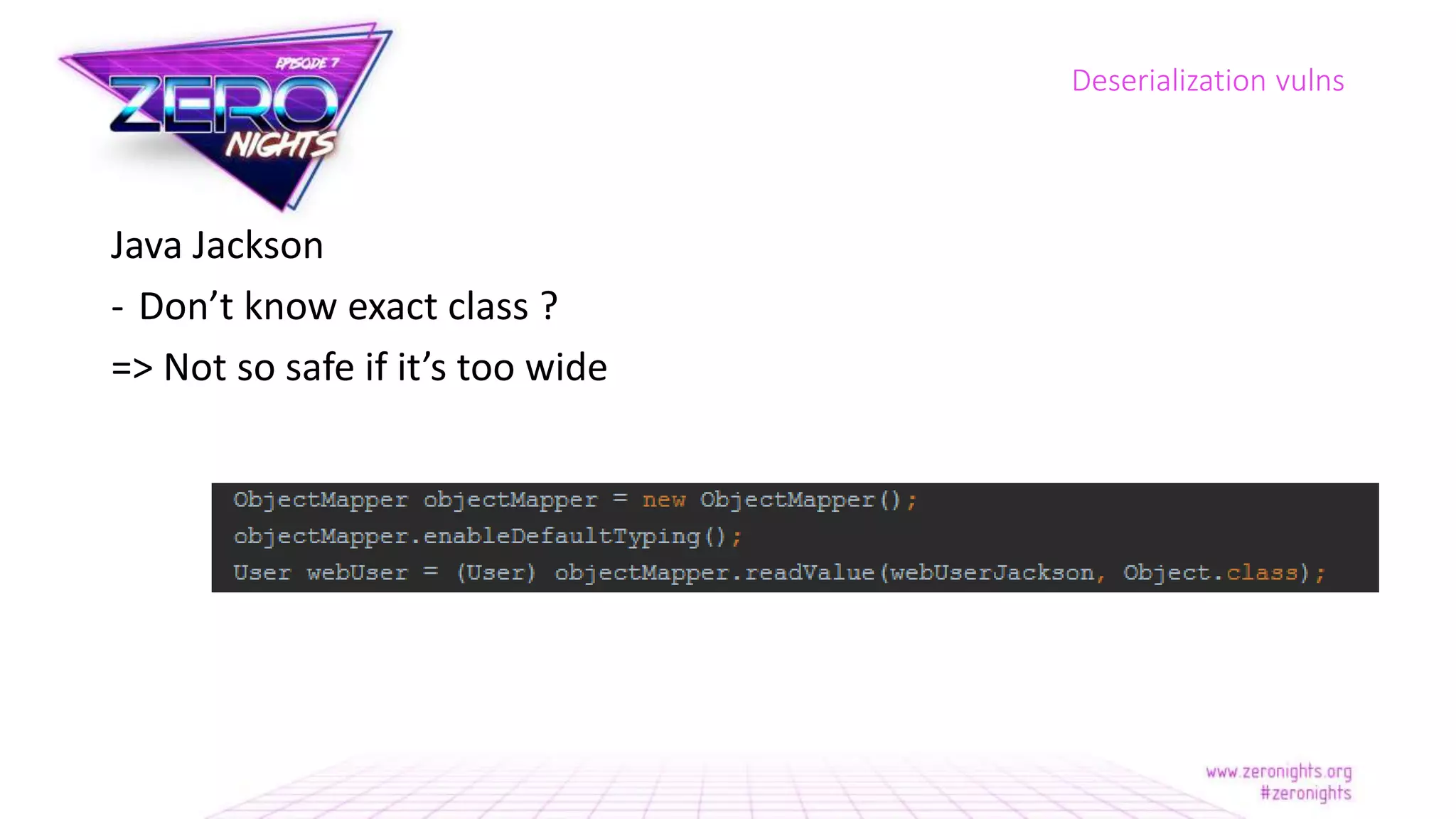 Java Jackson
- Don’t know exact class ?
=> Not so safe if it’s too wide
Deserialization vulns
 