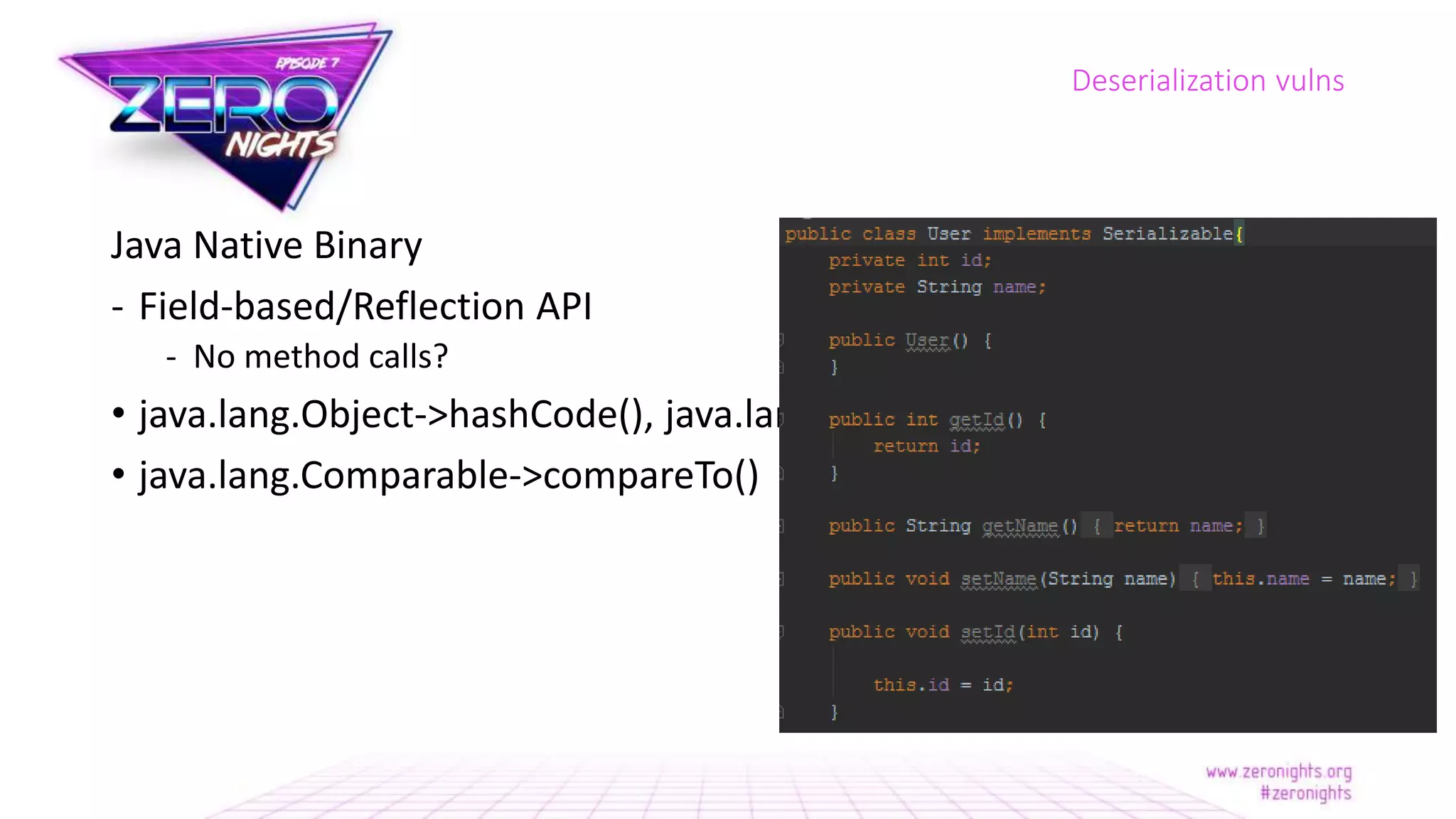 Java Native Binary
- Field-based/Reflection API
- No method calls?
• java.lang.Object->hashCode(), java.lang.Object->equals(), and
• java.lang.Comparable->compareTo()
Deserialization vulns
 