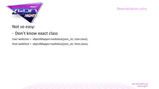 Not so easy:
- Don’t know exact class
User webUser = objectMapper.readValue(json_str, User.class);
Host webHost = objectMapper.readValue(json_str, Host.class);
Deserialization vulns
 