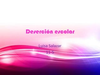 Deserción escolar

    Luisa Salazar
        11-5
 