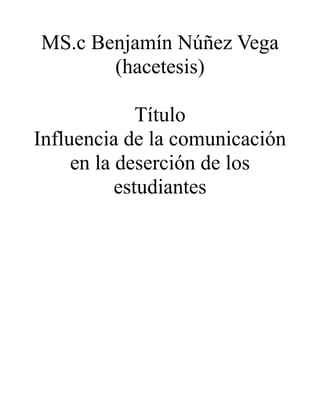 MS.c Benjamín Núñez Vega
(hacetesis)
Título
Influencia de la comunicación
en la deserción de los
estudiantes
 