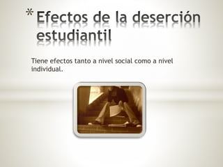 * 
Tiene efectos tanto a nivel social como a nivel 
individual. 
 