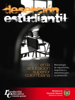 en la
educación
superior
colombiana
Metodología
de seguimiento,
diagnóstico y
elementos para
su prevención
 