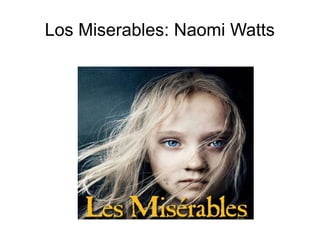 Los Miserables: Naomi Watts
 