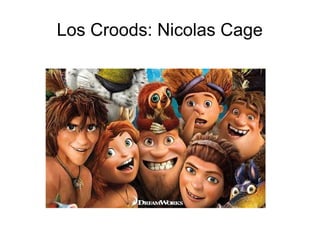 Los Croods: Nicolas Cage
 