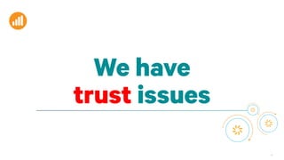 46
We have
trust issues
 