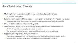 9
Must implement java.io.Serializable (or java.io.Externalizable) interface
− Including all nested values
Serializable cla...