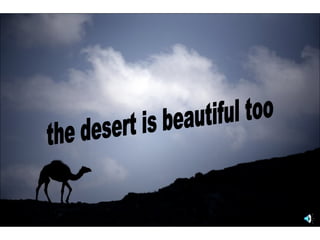 the desert is beautiful too 