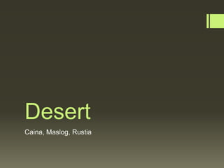 Desert
Caina, Maslog, Rustia
 