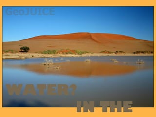 WATER?  IN THE DESERT? 