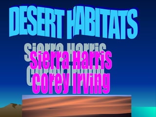 DESERT HABITATS Sierra Harris Corey Irving 