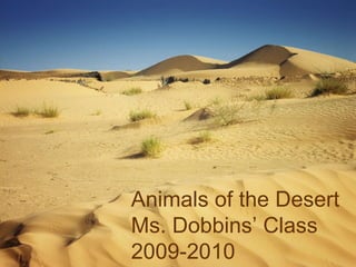 Animals of the Desert Ms. Dobbins’ Class 2009-2010 