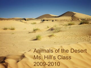 Animals of the Desert Ms. Hill’s Class 2009-2010 