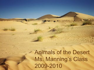 Animals of the Desert Ms. Manning’s Class 2009-2010 