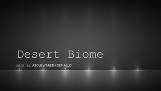 Desert Biome
MADE BY: ABDULWARETH DET-ALLO
 