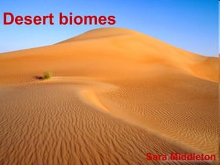 Desert biomes Sara Middleton 