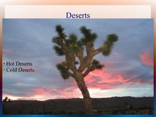 •
Hot Deserts
•
Cold Deserts
Deserts
 