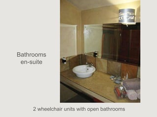 Bathrooms
 en-suite




    2 wheelchair units with open bathrooms
 